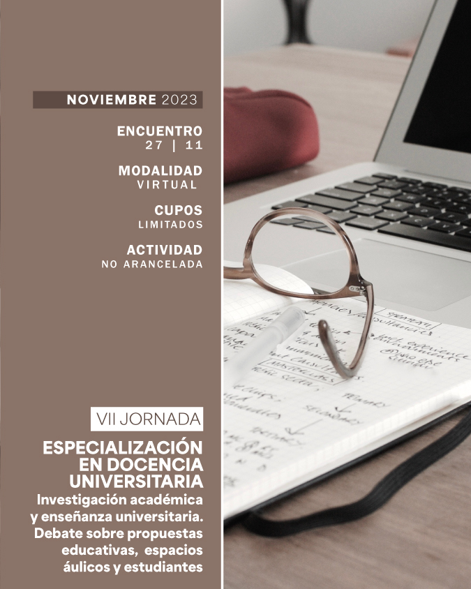 VII JORNADA DE LA ESPECIALIZACIÓN EN DOCENCIA UNIVERSITARIA: INVESTIGACIÓN ACADÉMICA Y ENSEÑANZA UNIVERSITARIA. DEBATE SOBRE PROPUESTAS EDUCATIVAS, ESPACIOS ÁULICOS Y ESTUDIANTES