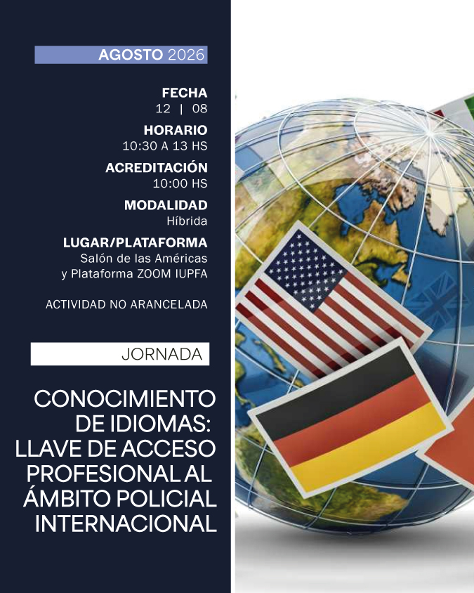 JORNADA CONOCIMIENTO DE IDIOMAS: LLAVE DE ACCESO PROFESIONAL AL AMBITO POLICIAL INTERNACIONAL - IUPFA